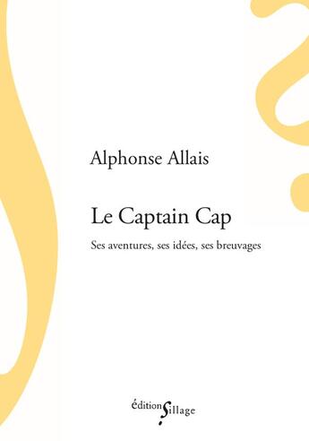 Couverture du livre « Le Captain Cap ; ses aventures, ses idées, ses breuvages » de Alphonse Allais aux éditions Sillage