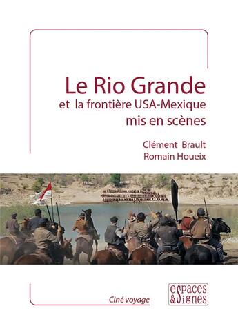 Couverture du livre « Le Rio Grande et la frontière USA-Mexique mis en scènes » de Clement Brault et Romain Houeix aux éditions Espaces & Signes