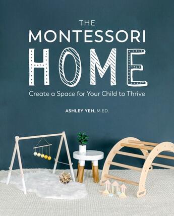 Couverture du livre « THE MONTESSORI HOME - CREATE A SPACE FOR YOUR CHILD TO THRIVE » de Ashley Yeh aux éditions Alpha Books