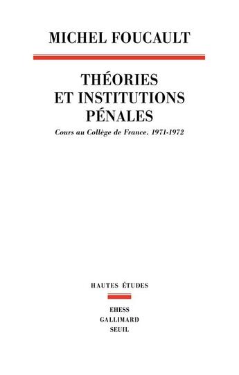 Couverture du livre « Théories et institutions pénales ; cours au Collège de France, 1971-1972 » de Michel Foucault aux éditions Seuil