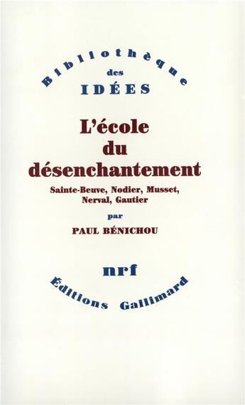 Couverture du livre « L'école du désenchantement ; Sainte-Beuve, Nodier, Musset, Nerval, Gautier » de Paul Benichou aux éditions Gallimard