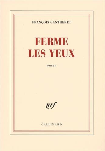 Couverture du livre « Ferme les yeux » de Francois Gantheret aux éditions Gallimard