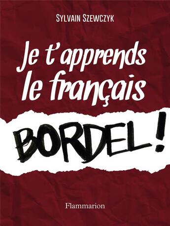 Couverture du livre « Je t'apprends le francais bordel ! » de Sylvain Szewczyk aux éditions Flammarion