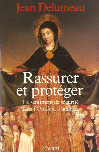 Couverture du livre « Rassurer et proteger - le sentiment de securite dans l'occident d'autrefois » de Jean Delumeau aux éditions Fayard