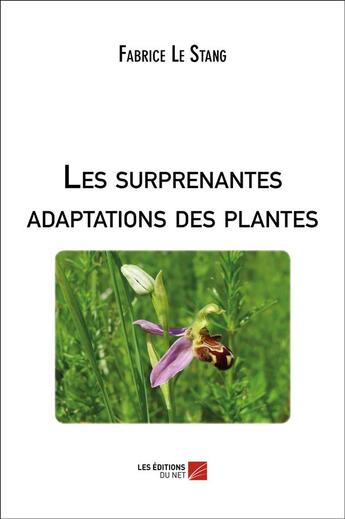 Couverture du livre « Les surprenantes adaptations des plantes » de Fabrice Le Stang aux éditions Editions Du Net