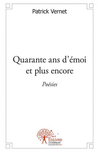 Couverture du livre « Quarante ans d'emoi et plus encore - poesies » de Vernet Patrick aux éditions Edilivre