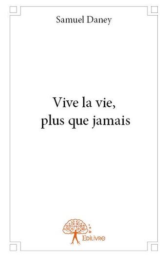 Couverture du livre « Vive la vie, plus que jamais » de Samuel Daney aux éditions Edilivre