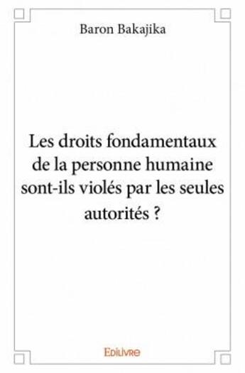 Couverture du livre « Les droits fondamentaux de la personne humaine sont-ils violés par les seules autorités ? » de Baron Bakajika aux éditions Edilivre