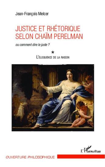 Couverture du livre « Justice et rhétorique selon Chaïm Perelman ou comment dire le juste ? t.1 ; l'éloquence de la raison » de Jean-Francois Melcer aux éditions L'harmattan