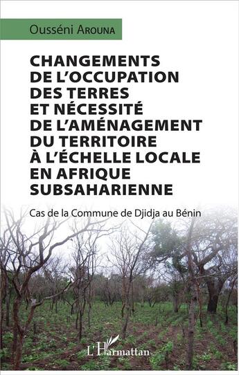 Couverture du livre « Changements de l'occupation des terres et nécessité de l'aménagement du territoire à l'échelle locale en Afrique subsaharienne ; cas de la commune de Djidja au Bénin » de Ousseni Arouna aux éditions L'harmattan