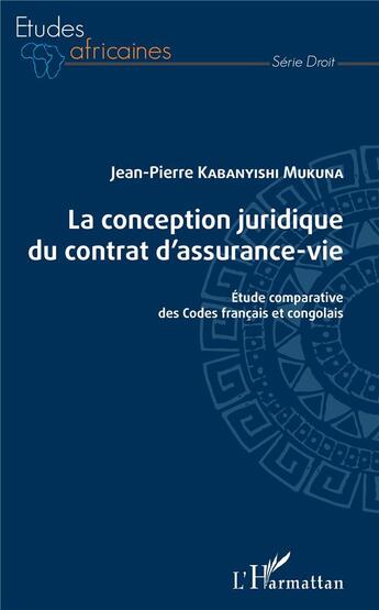 Couverture du livre « La conception juridique du contat d'assurance-vie ; étude comparative des codes francais et congolais » de Kabanyishi Mukuna aux éditions L'harmattan