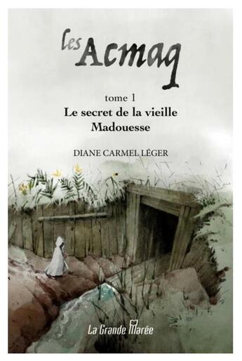 Couverture du livre « Les Acmaq Tome 1 : le secret de la vieille Madouesse » de Diane Carmel Leger aux éditions La Grande Maree