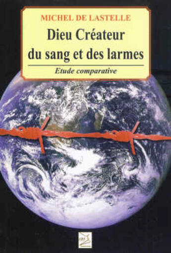 Couverture du livre « Dieu créateur du sang et de larmes » de Michel De Lastelle aux éditions Abm Courtomer