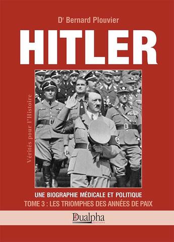 Couverture du livre « Hitler Tome 3 ; les triomphes des années de paix » de Bernard Plouvier aux éditions Dualpha