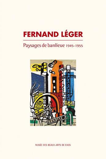 Couverture du livre « Fernand Léger ; paysages de banlieue, 1945-1955 » de Benedicte Duvernay aux éditions Illustria