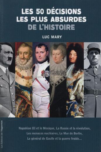 Couverture du livre « Les 50 décisions les plus absurdes de l'histoire » de Luc Mary aux éditions L'opportun