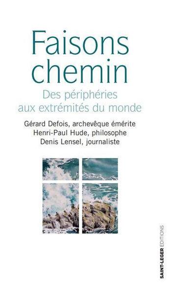 Couverture du livre « Faisons chemin : des périphéries aux extrémités du monde » de Gerard Defois et Denis Lensel et Henri-Paul Hude aux éditions Saint-leger