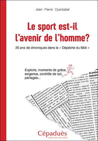 Couverture du livre « Le sport est-il l'avenir de l'homme ? 20 ans de chroniques dans la Dépêche du Midi » de Jean-Pierre Oyarsabal aux éditions Editions De Midi