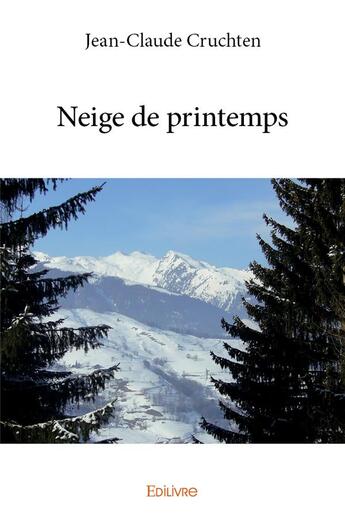 Couverture du livre « Neige de printemps » de Cruchten Jean-Claude aux éditions Edilivre