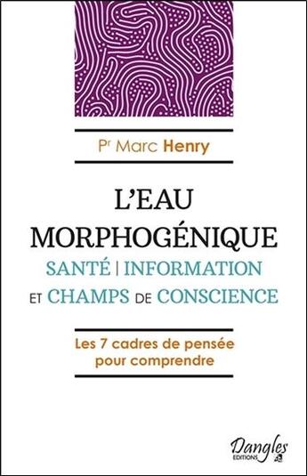 Couverture du livre « L'eau morphogénique ; santé, information et champs de conscience » de Marc Henry aux éditions Dangles