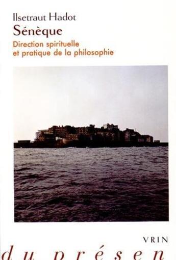 Couverture du livre « Sénèque ; direction spirituelle et pratique de la philosophie » de Ilsetraut Hadot aux éditions Vrin