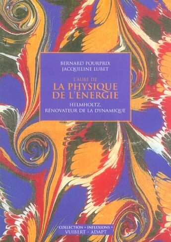 Couverture du livre « L'aube de la physique de l'énergie ; Helmholtz, rénovateur de la dynamique » de Bernard Pourprix et Jacqueline Lubet aux éditions Vuibert