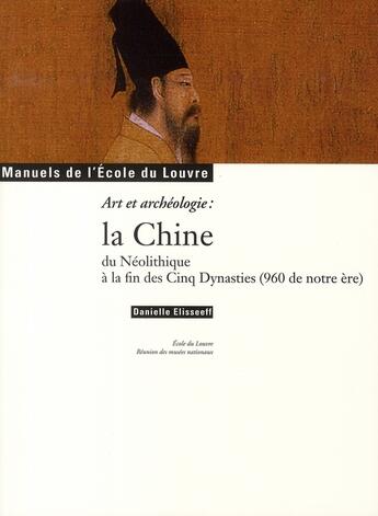 Couverture du livre « La Chine du Néolithique à la fin des cinq dynasties ; en 960 de notre ère ; manuels de l'école du Louvre » de Danielle Elisseeff aux éditions Reunion Des Musees Nationaux