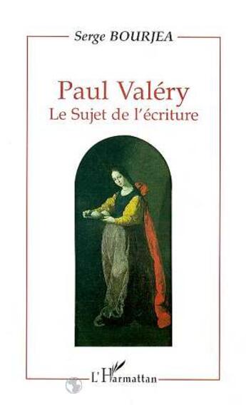 Couverture du livre « Paul valery - le sujet de l'ecriture » de Serge Bourjea aux éditions L'harmattan