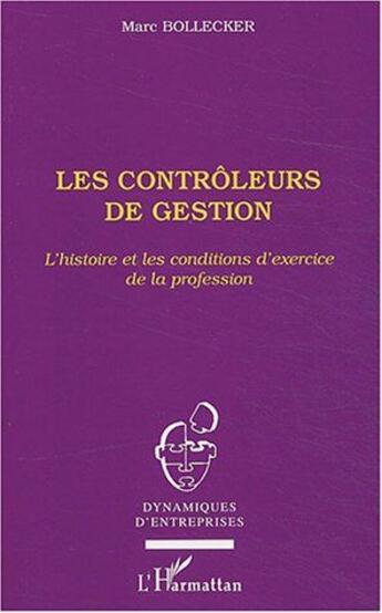 Couverture du livre « Les contrôleurs de gestion : L'histoire et les conditions d'exercice de la profession » de Marc Bollecker aux éditions L'harmattan