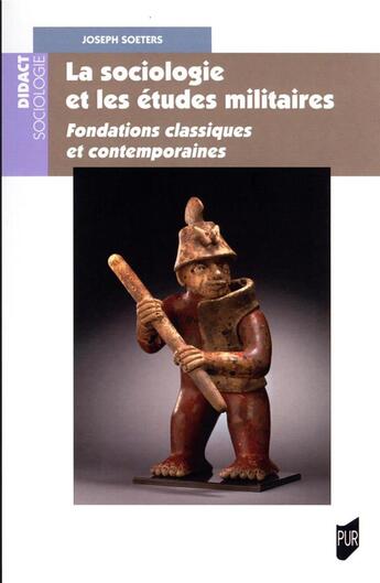 Couverture du livre « La sociologie et les études militaires : fondations classiques et contemporaines » de Joseph Soeters aux éditions Pu De Rennes