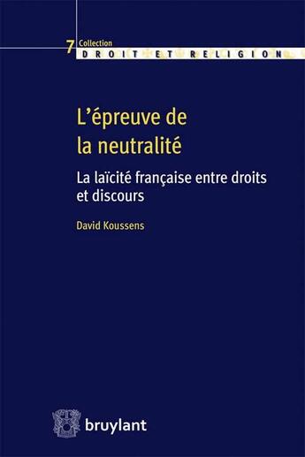 Couverture du livre « L'épreuve de la neutralité ; la laïcité française entre droits et discours » de David Koussens aux éditions Bruylant