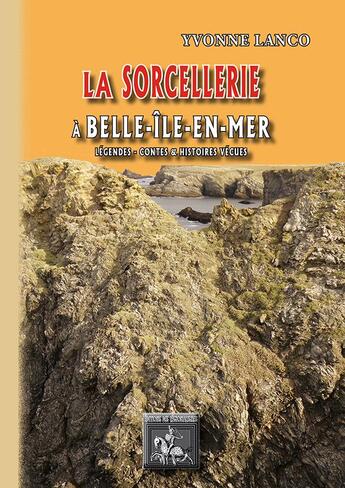 Couverture du livre « La sorcellerie à Belle-Île-en-Mer ; légendes, contes et histoires vraies » de Yvonne Lanco aux éditions Editions Des Regionalismes