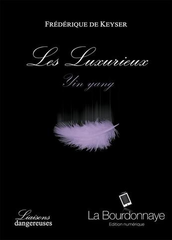 Couverture du livre « Les luxurieux ; yin yang » de Frederique De Keyser aux éditions La Bourdonnaye