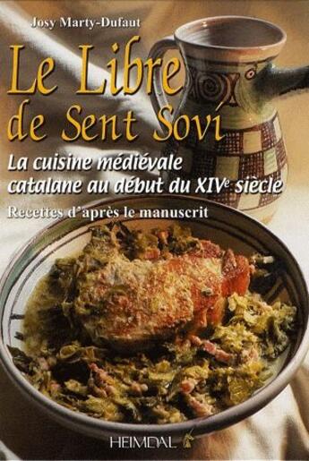 Couverture du livre « Le libre de Sent Soví ; la cuisine médiévale catalane au début du XIVe siècle ; recettes d'après le manuscrit » de Josy Marty-Dufaut aux éditions Heimdal