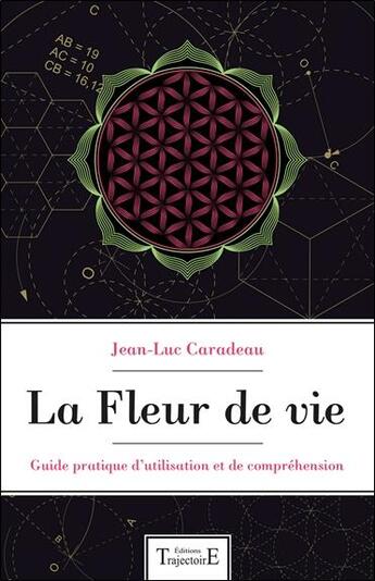 Couverture du livre « La fleur de vie ; guide pratique d'utilisation et de compréhension » de Jean-Luc Caradeau aux éditions Trajectoire