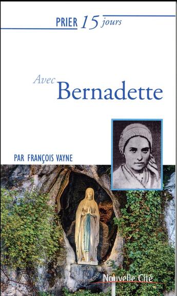 Couverture du livre « Prier 15 jours avec... Tome 27 : Bernadette » de François Vayne aux éditions Nouvelle Cite