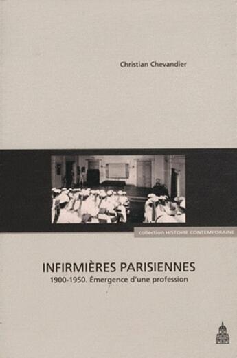 Couverture du livre « Infirmières parisiennes : 1900-1950, émergence d'une profession » de Christian Chevandier aux éditions Editions De La Sorbonne