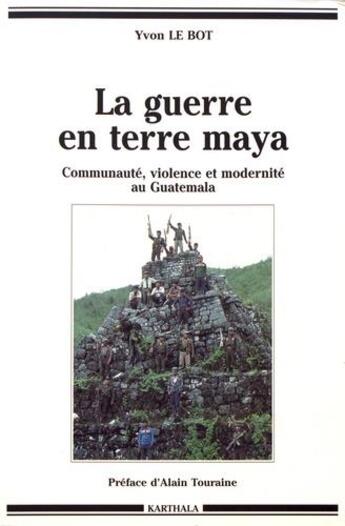 Couverture du livre « La guerre en terre maya : communauté, violence et modernité au Guatemala » de Le Bot/Yvon aux éditions Karthala