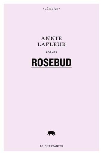 Couverture du livre « Rosebud » de Annie Lafleur aux éditions Le Quartanier