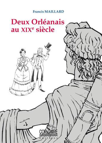 Couverture du livre « Deux orléanais au XIXe siècle » de Francis Maillard aux éditions Corsaire