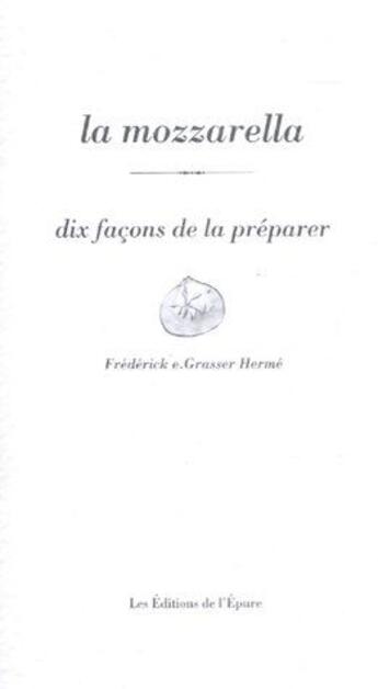 Couverture du livre « Dix façons de le préparer : la mozzarella » de Frederic Grasser-Herme aux éditions Les Editions De L'epure