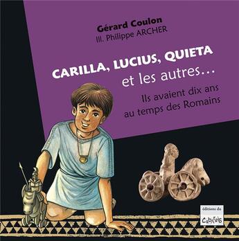 Couverture du livre « Carilla, lucius, quieta et les autres... - ils avaient dix ans au temps des romains. » de Coulon/Archer aux éditions Editions Du Cabardes