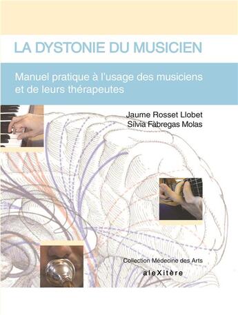 Couverture du livre « La dystonie du musicien ; manuel pratique à l'usage des musiciens et de leurs thérapeutes » de Jaume Rosset Llobet et Silvia Fabregas Molas aux éditions Alexitere