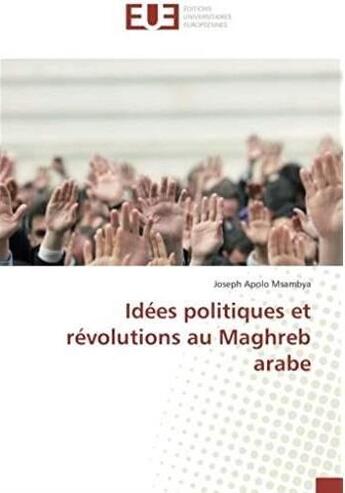 Couverture du livre « Idées politiques et révolutions au Maghreb arabe » de Joseph Apolo Msambya aux éditions Editions Universitaires Europeennes