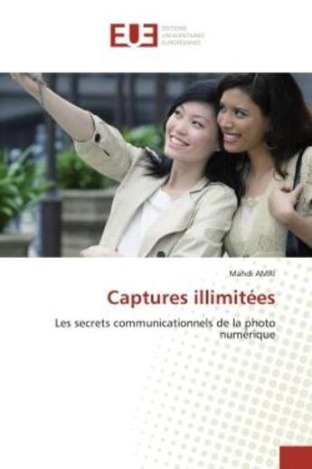 Couverture du livre « Captures illimitees - les secrets communicationnels de la photo numerique » de Amri Mahdi aux éditions Editions Universitaires Europeennes