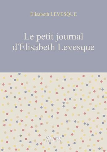 Couverture du livre « Le petit journal d'Elisabeth Levesque » de Levesque Elisabeth aux éditions Verone