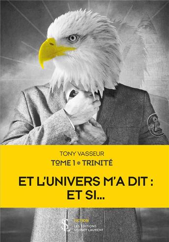 Couverture du livre « Et l univers m a dit : et si - tome 1 - trinite » de Vasseur Tony aux éditions Sydney Laurent