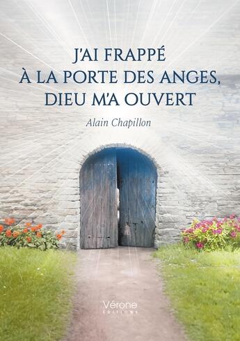 Couverture du livre « J'ai frappé à la porte des anges, Dieu m'a ouvert » de Alain Chapillon aux éditions Verone