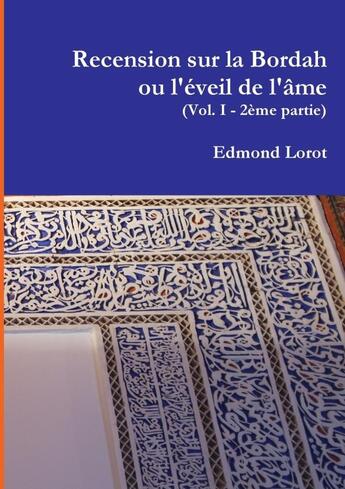 Couverture du livre « Recension sur la Bordah ou l'éveil de l'âme (Vol. I -2ème partie) » de Edmond Lorot aux éditions Lulu