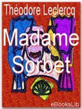 Couverture du livre « Madame Sorbet » de Theodore Leclercq aux éditions Ebookslib